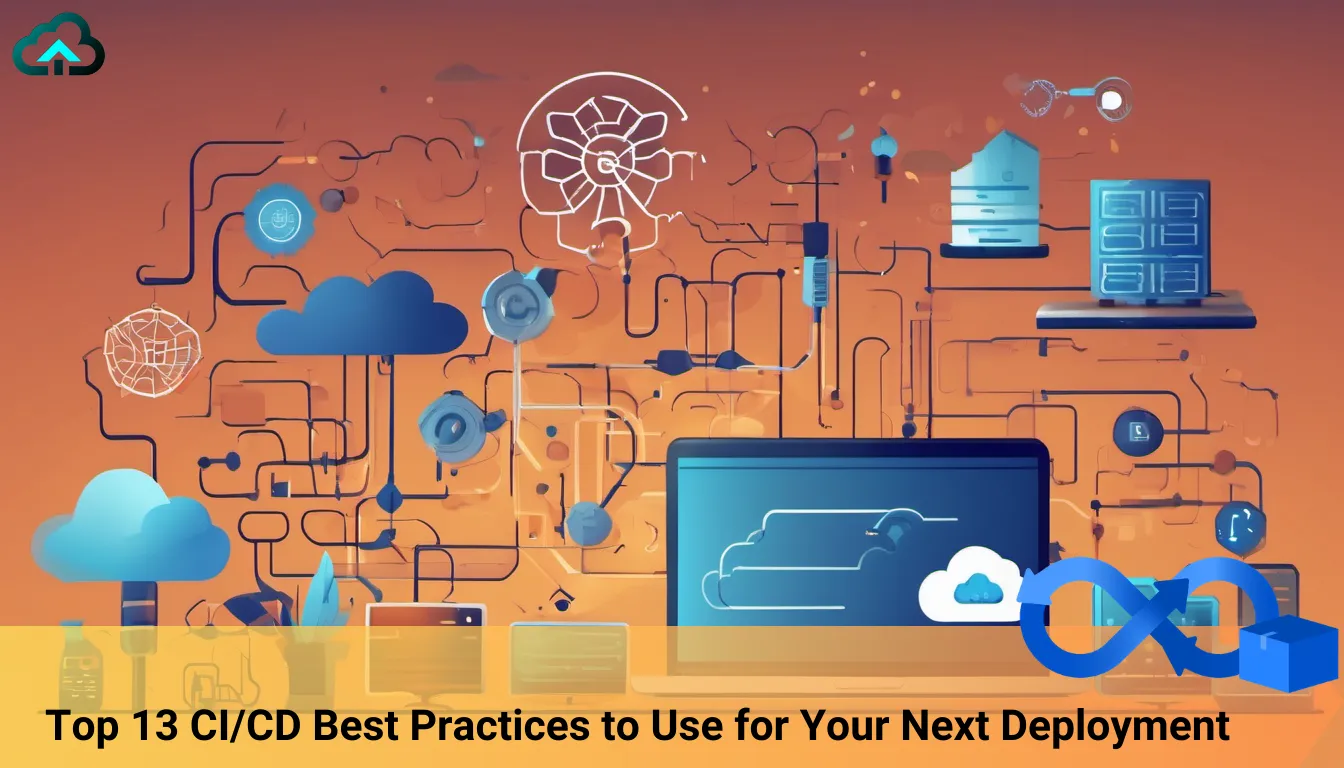 Top 13 CI/CD Best Practices to Use for Your Next Deployment